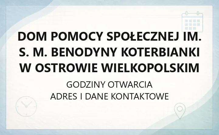 Dom Pomocy Społecznej im. s. M. Benodyny Koterbianki w Ostrowie Wielkopolskim - kontakt, warunki przyjęcia, opieka