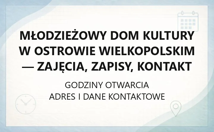 Młodzieżowy Dom Kultury w Ostrowie Wielkopolskim - zajęcia, zapisy, kontakt
