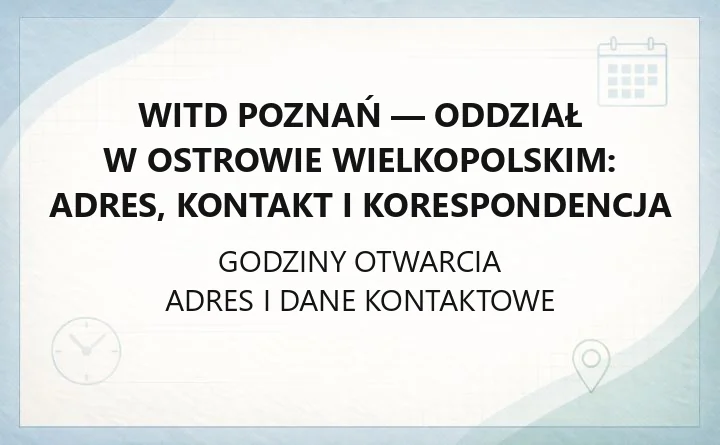 WITD Poznań - Oddział w Ostrowie Wielkopolskim: adres, kontakt i korespondencja