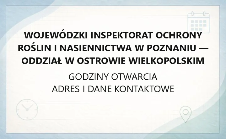 Wojewódzki Inspektorat Ochrony Roślin i Nasiennictwa w Poznaniu - Oddział w Ostrowie Wielkopolskim - kontakt, godziny, zakres spraw